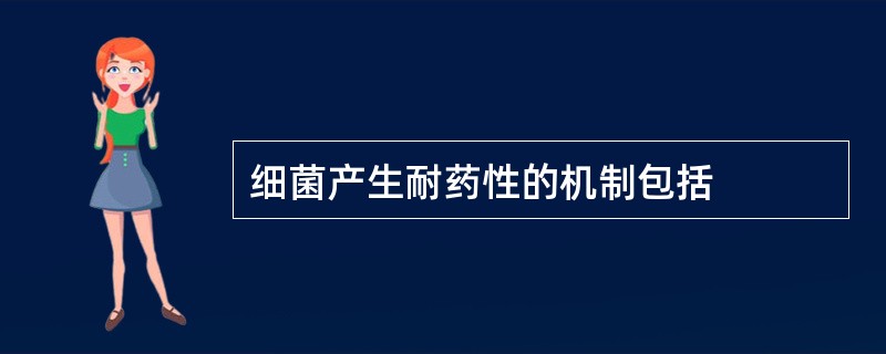 细菌产生耐药性的机制包括