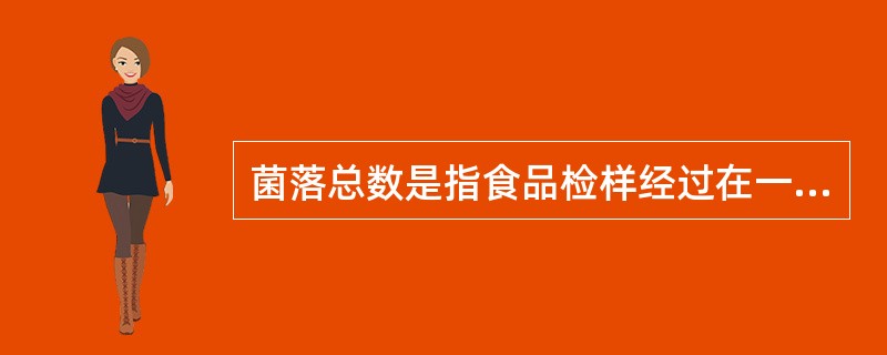 菌落总数是指食品检样经过在一定条件下处理，所得1ml(g)检样中所含菌落的总数。这种处理条件包括