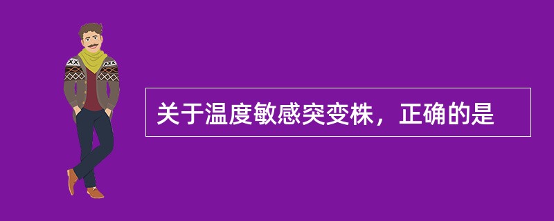 关于温度敏感突变株，正确的是