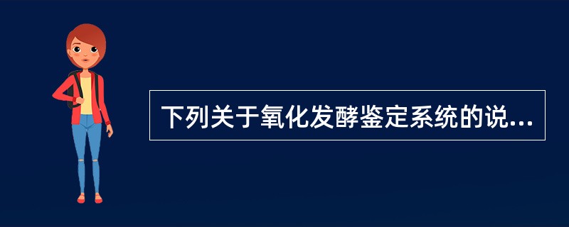 下列关于氧化发酵鉴定系统的说法错误的是