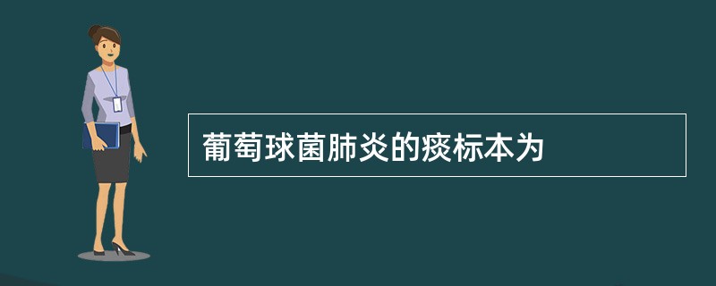 葡萄球菌肺炎的痰标本为