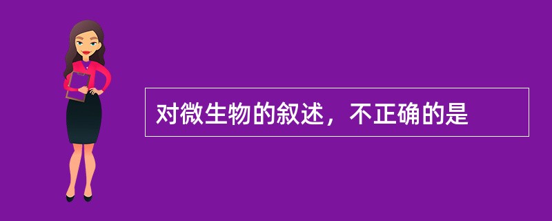 对微生物的叙述，不正确的是