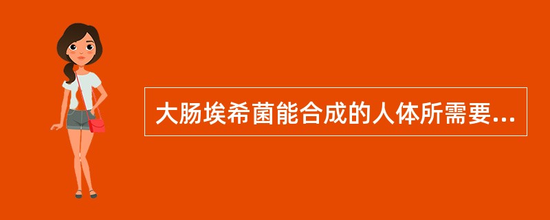 大肠埃希菌能合成的人体所需要的营养物质是