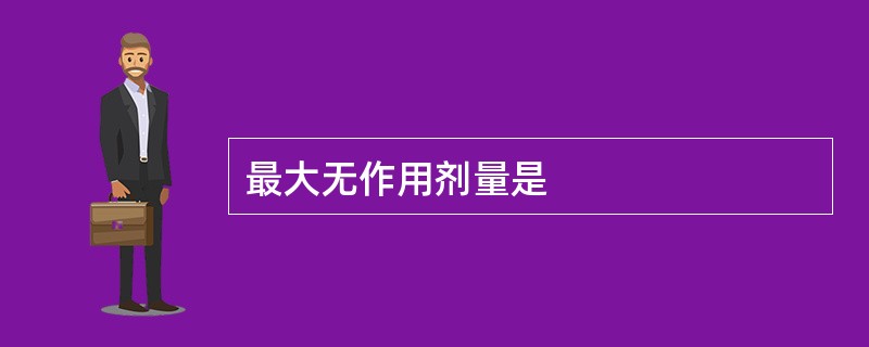 最大无作用剂量是