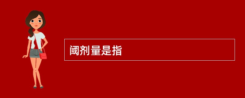 阈剂量是指