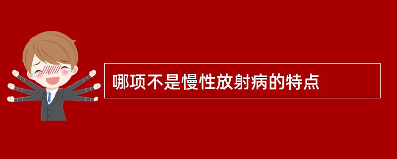 哪项不是慢性放射病的特点