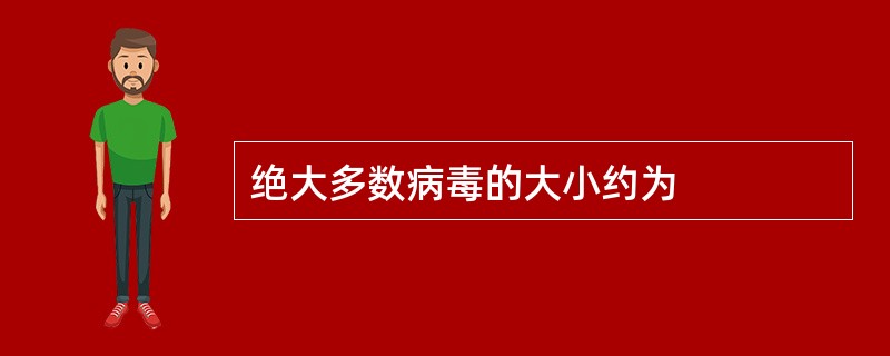绝大多数病毒的大小约为
