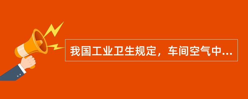 我国工业卫生规定，车间空气中含10％以上游离SiO2，最高允许浓度为