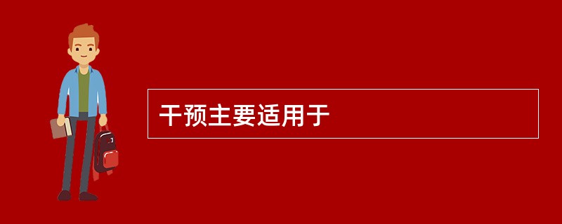 干预主要适用于