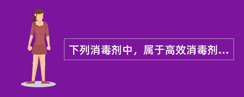 下列消毒剂中，属于高效消毒剂的是