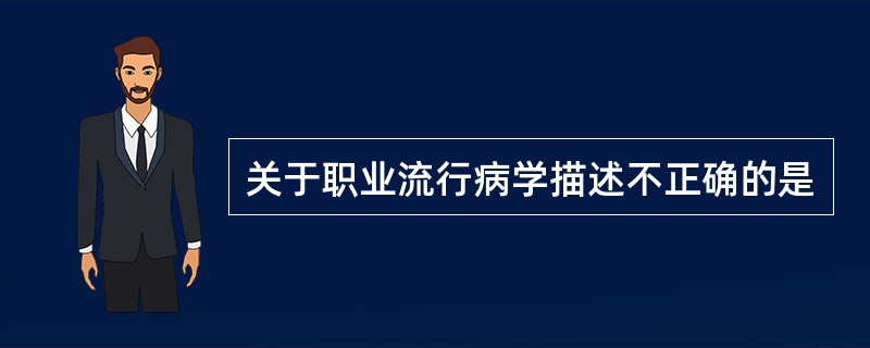 关于职业流行病学描述不正确的是