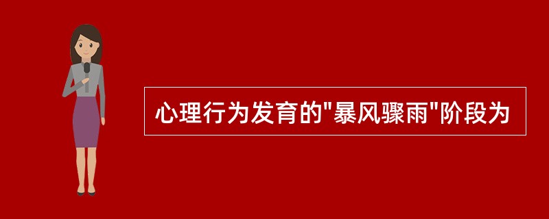 心理行为发育的"暴风骤雨"阶段为