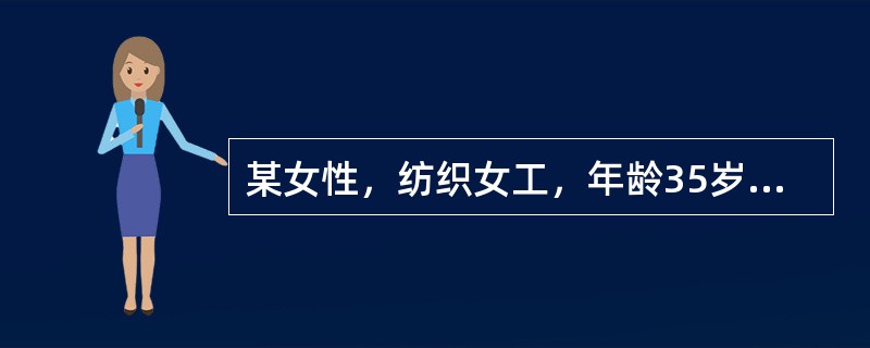 某女性，纺织女工，年龄35岁。在某纺织厂从事纺纱和织布工作已10年以上。近来主诉耳鸣.听力下降等症状。 在询问病史时应考虑接触何种有害因素