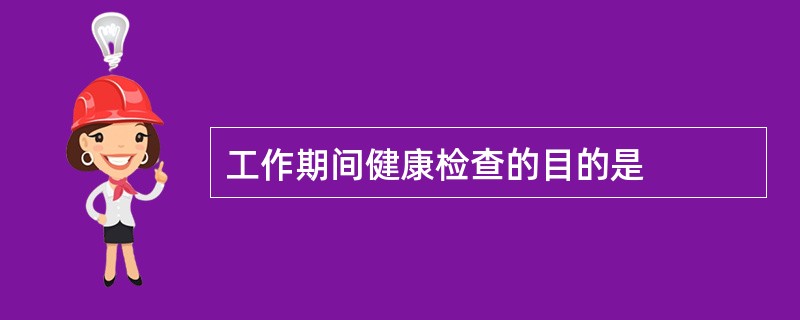 工作期间健康检查的目的是