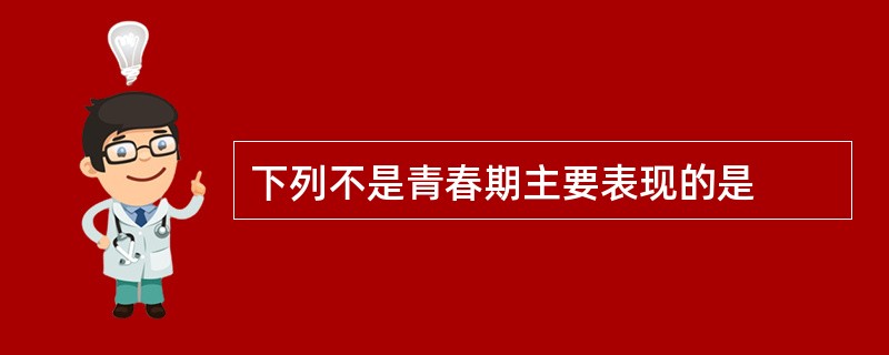 下列不是青春期主要表现的是