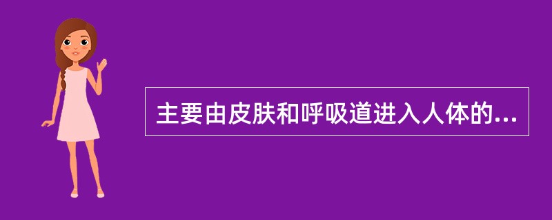 主要由皮肤和呼吸道进入人体的毒物是