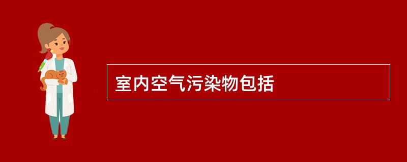 室内空气污染物包括