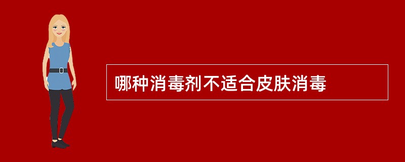 哪种消毒剂不适合皮肤消毒
