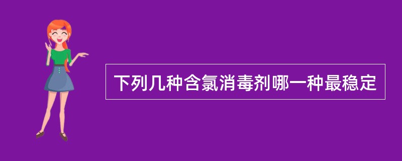 下列几种含氯消毒剂哪一种最稳定