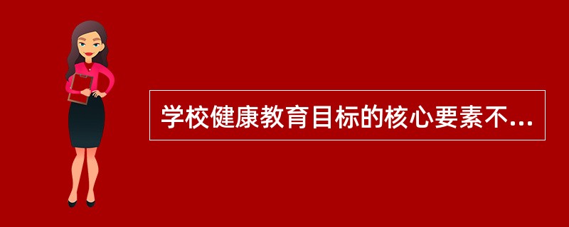 学校健康教育目标的核心要素不包括