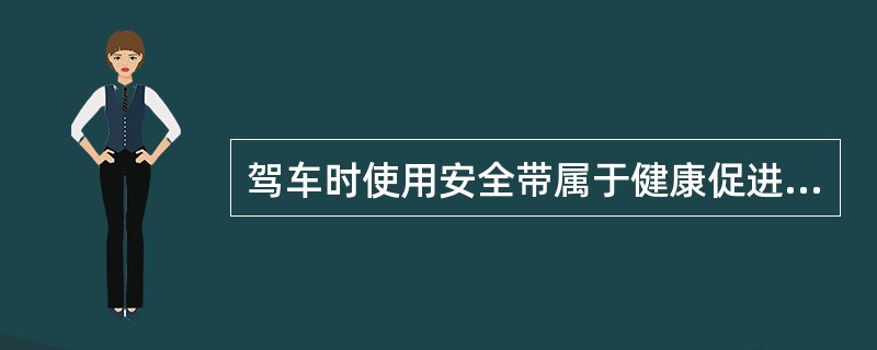 驾车时使用安全带属于健康促进行为中的( )