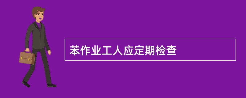 苯作业工人应定期检查