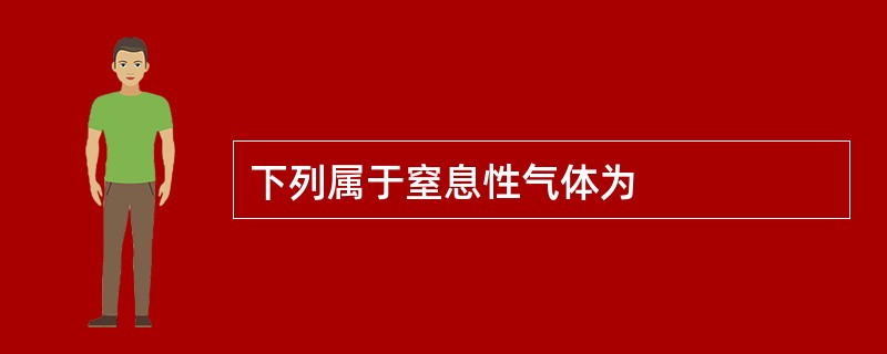 下列属于窒息性气体为