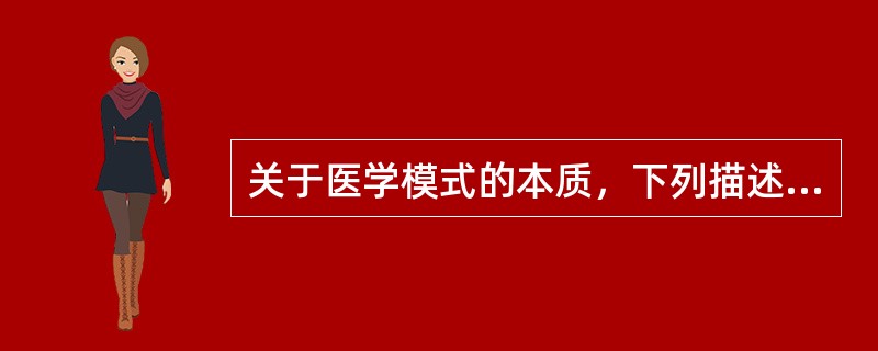 关于医学模式的本质，下列描述最正确的是