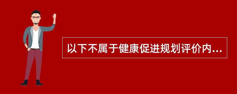 以下不属于健康促进规划评价内容的是( )