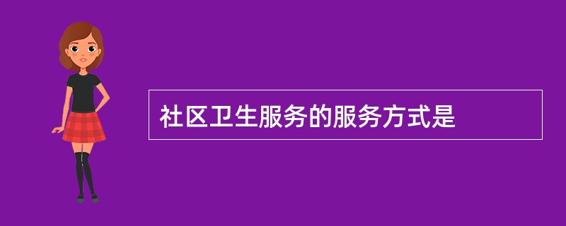 社区卫生服务的服务方式是