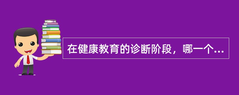 在健康教育的诊断阶段，哪一个阶段的主要任务是确定影响目标健康行为的倾向因素.促成因素和强化因素( )