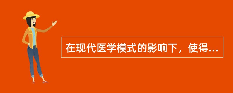 在现代医学模式的影响下，使得卫生服务发生了扩大，这主要表现在