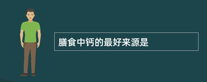 膳食中钙的最好来源是