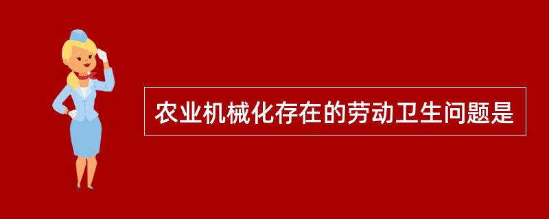 农业机械化存在的劳动卫生问题是