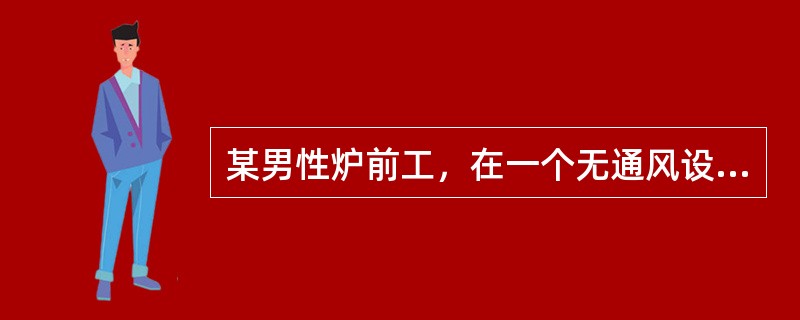 某男性炉前工，在一个无通风设备的环境中连续工作4小时，出现剧烈的头痛.头昏.四肢无力，有轻度的意识障碍。引起该患者出现上述表现的毒物最可能是
