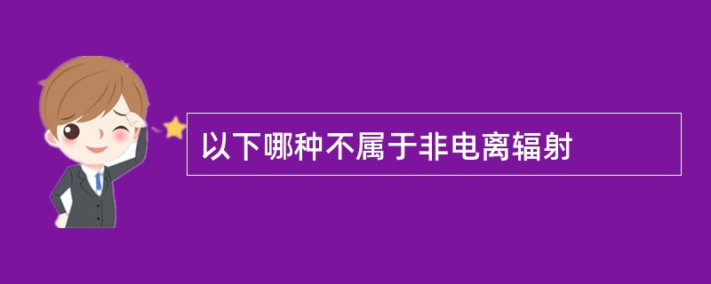 以下哪种不属于非电离辐射