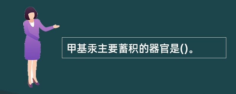 甲基汞主要蓄积的器官是()。