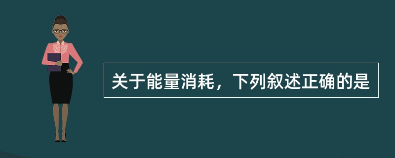 关于能量消耗，下列叙述正确的是