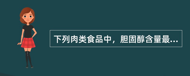 下列肉类食品中，胆固醇含量最高者是