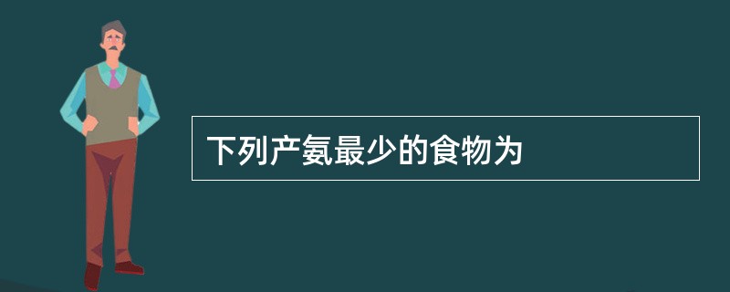 下列产氨最少的食物为