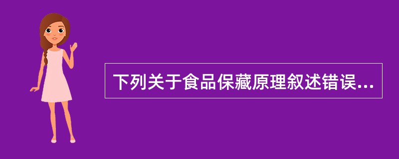 下列关于食品保藏原理叙述错误的是