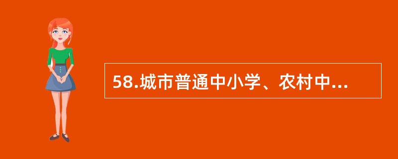 58.城市普通中小学、农村中心小学和普通中学，应设专职卫生技术人员，其配备的多少按