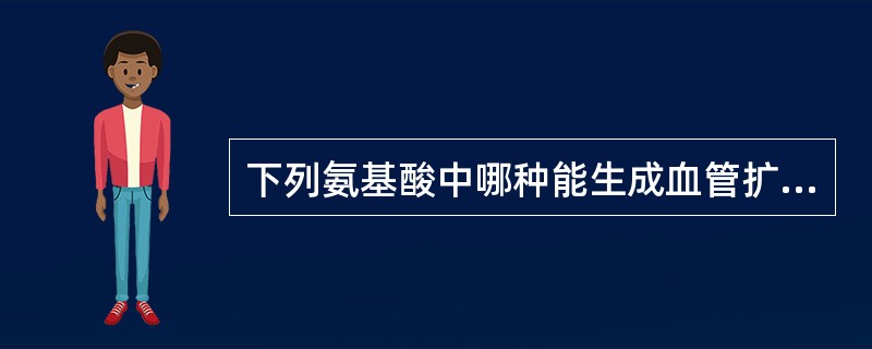 下列氨基酸中哪种能生成血管扩张物质（）