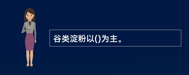 谷类淀粉以()为主。