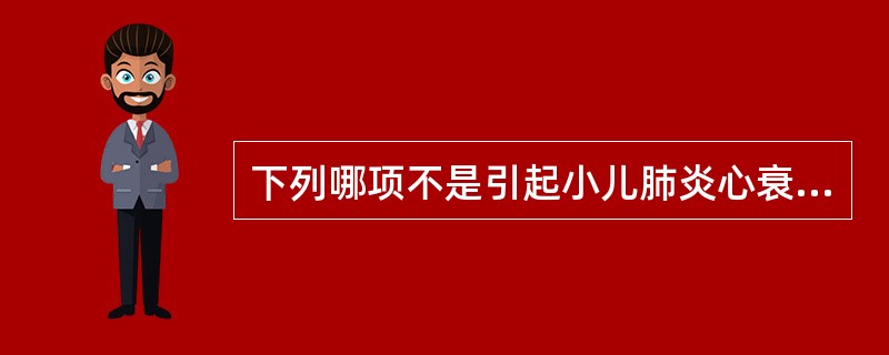 下列哪项不是引起小儿肺炎心衰的病因