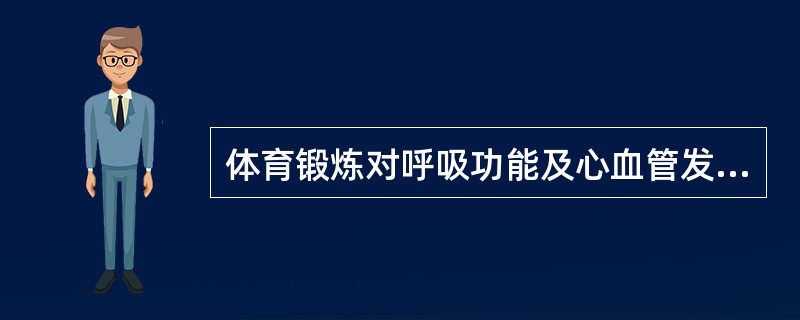 体育锻炼对呼吸功能及心血管发育的影响不包括