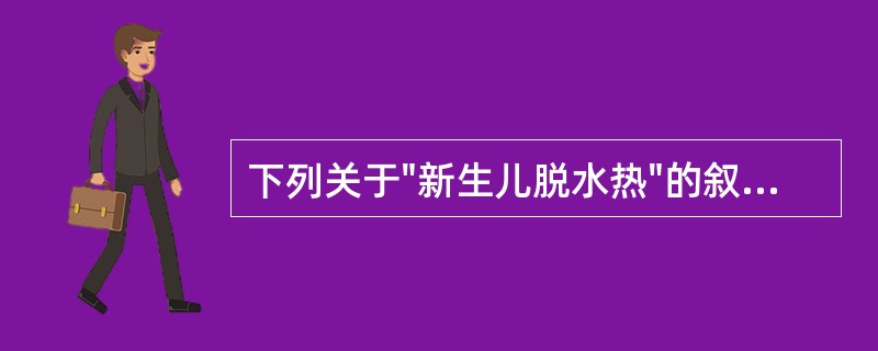 下列关于"新生儿脱水热"的叙述正确的为()