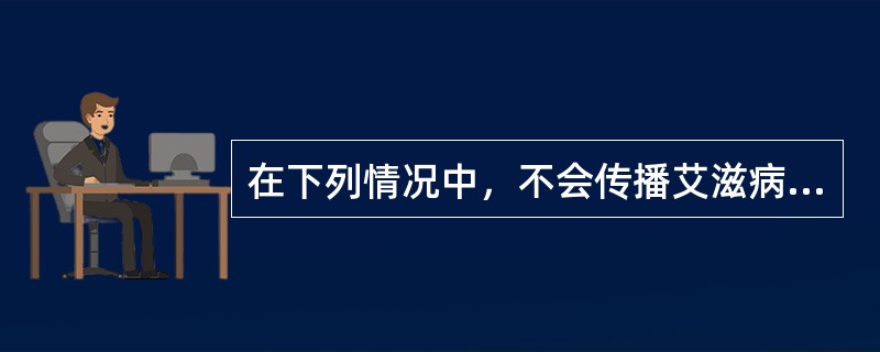 在下列情况中，不会传播艾滋病的是