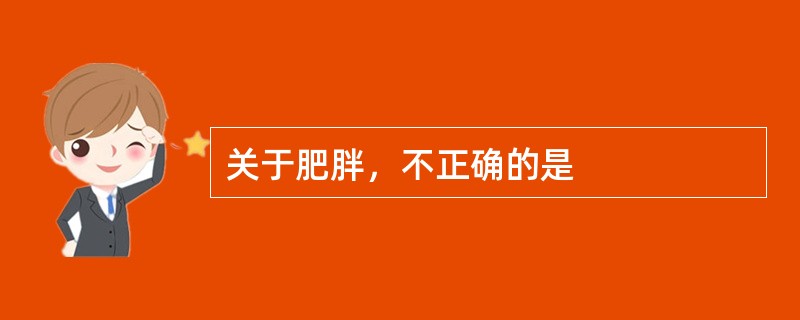 关于肥胖，不正确的是