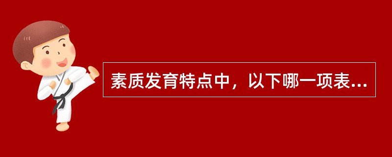 素质发育特点中，以下哪一项表述是错误的